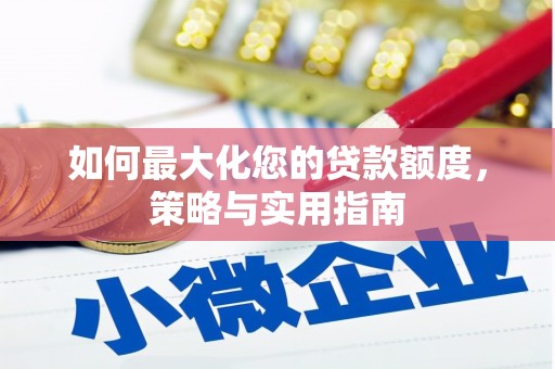 七星如何最大化您的贷款额度，策略与实用指南
