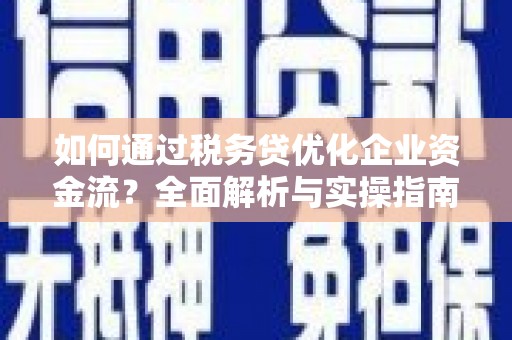 七星如何通过税务贷优化企业资金流？全面解析与实操指南