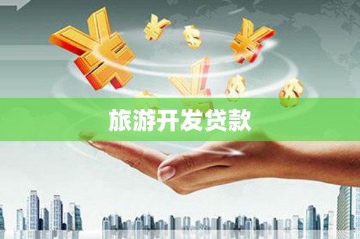 七星旅游开发贷款