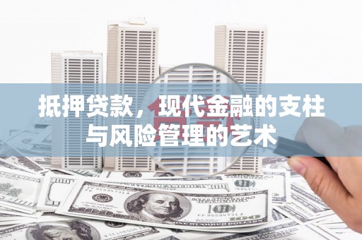 七星抵押贷款，现代金融的支柱与风险管理的艺术