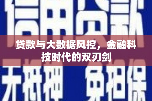 七星贷款与大数据风控，金融科技时代的双刃剑