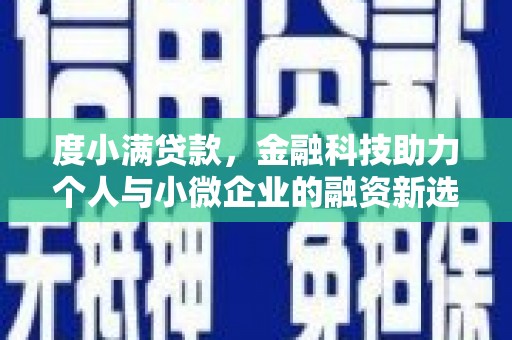 七星度小满贷款，金融科技助力个人与小微企业的融资新选择