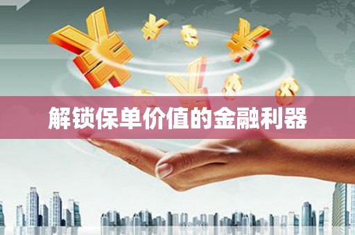 七星解锁保单价值的金融利器