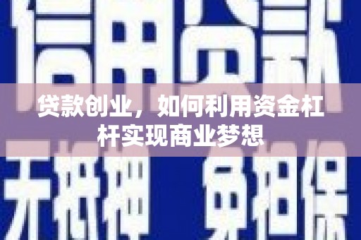 七星贷款创业，如何利用资金杠杆实现商业梦想