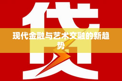 七星现代金融与艺术交融的新趋势