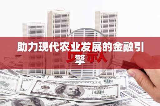 七星助力现代农业发展的金融引擎