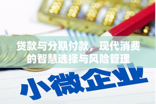 七星贷款与分期付款，现代消费的智慧选择与风险管理