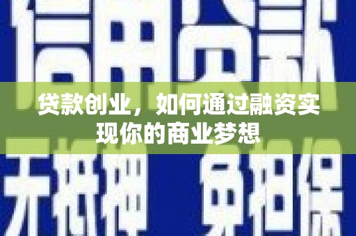 七星贷款创业，如何通过融资实现你的商业梦想