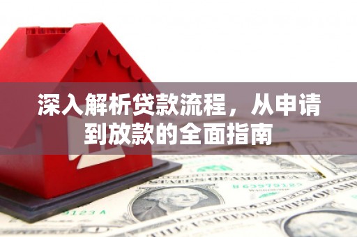 七星深入解析贷款流程，从申请到放款的全面指南