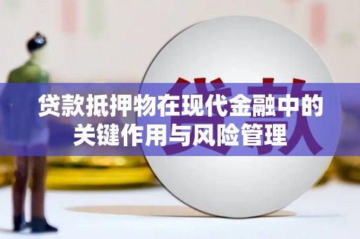 七星贷款抵押物在现代金融中的关键作用与风险管理