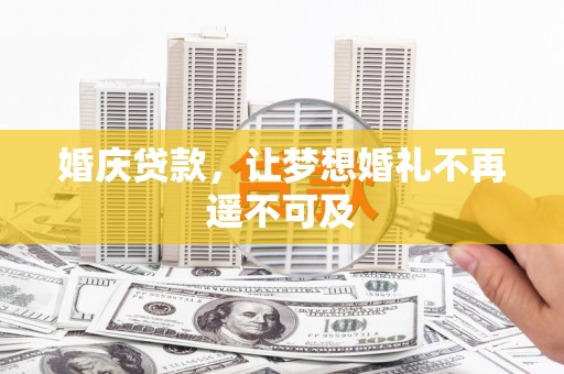 七星婚庆贷款，让梦想婚礼不再遥不可及