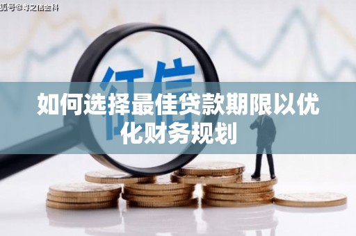 七星如何选择最佳贷款期限以优化财务规划