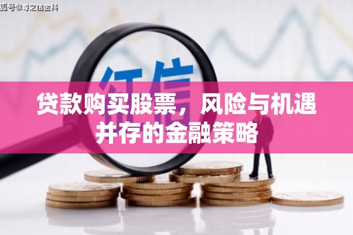 七星贷款购买股票，风险与机遇并存的金融策略