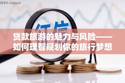 七星贷款旅游的魅力与风险——如何理智规划你的旅行梦想
