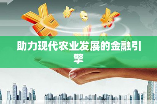 七星助力现代农业发展的金融引擎